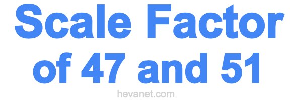Scale Factor of 47 and 51 Scale Factor of 47 and 51