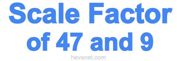 Scale Factor of 47 and 9 Scale Factor of 47 and 9