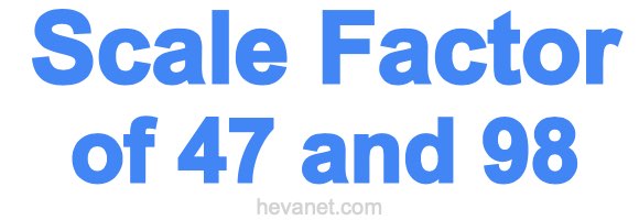 Scale Factor of 47 and 98 Scale Factor of 47 and 98