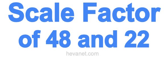 Scale Factor of 48 and 22 Scale Factor of 48 and 22