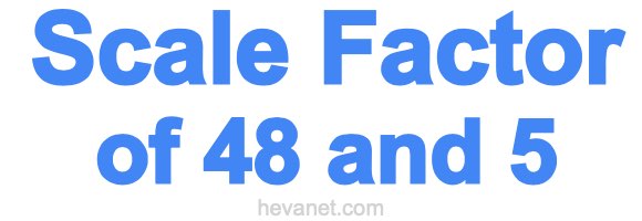 Scale Factor of 48 and 5 Scale Factor of 48 and 5
