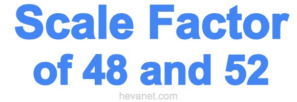 Scale Factor of 48 and 52 Scale Factor of 48 and 52