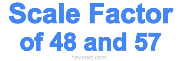 Scale Factor of 48 and 57 Scale Factor of 48 and 57
