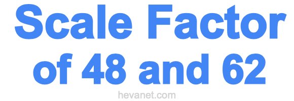 Scale Factor of 48 and 62 Scale Factor of 48 and 62