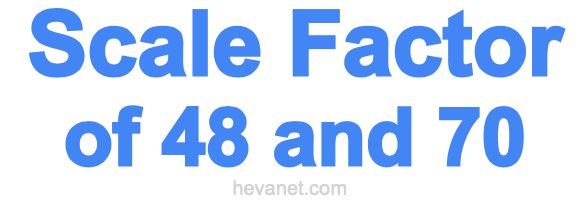 Scale Factor of 48 and 70 Scale Factor of 48 and 70