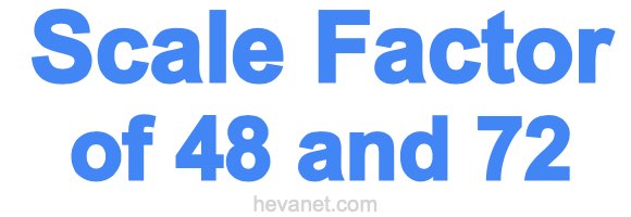 Scale Factor of 48 and 72 Scale Factor of 48 and 72