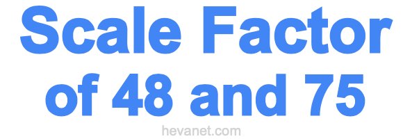 Scale Factor of 48 and 75 Scale Factor of 48 and 75