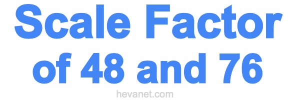 Scale Factor of 48 and 76 Scale Factor of 48 and 76