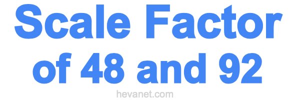 Scale Factor of 48 and 92 Scale Factor of 48 and 92