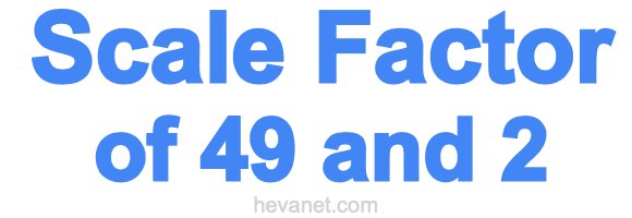 Scale Factor of 49 and 2