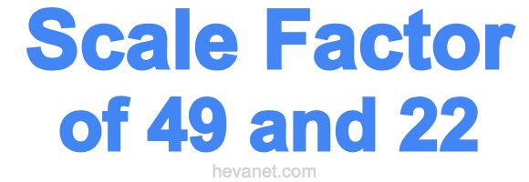 Scale Factor of 49 and 22 Scale Factor of 49 and 22