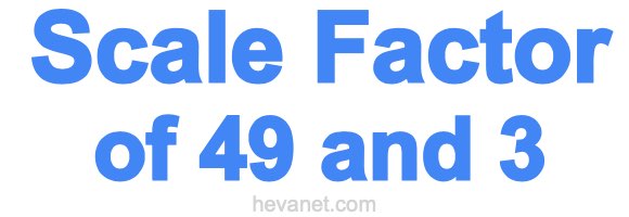 Scale Factor of 49 and 3