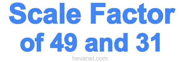 Scale Factor of 49 and 31 Scale Factor of 49 and 31