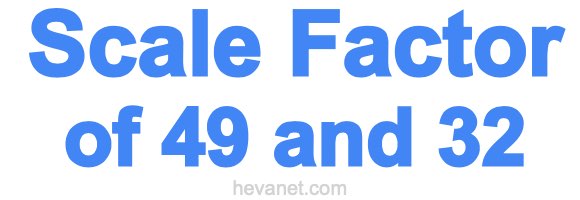 Scale Factor of 49 and 32 Scale Factor of 49 and 32