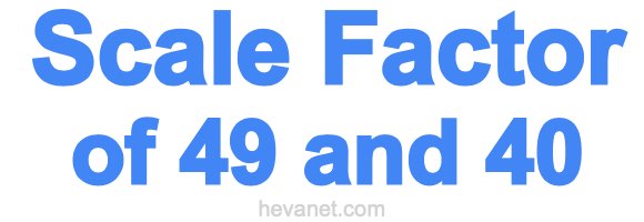 Scale Factor of 49 and 40 Scale Factor of 49 and 40