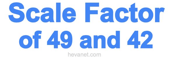 Scale Factor of 49 and 42 Scale Factor of 49 and 42