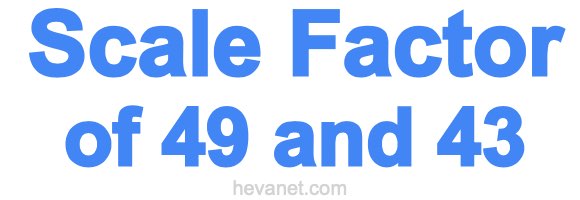 Scale Factor of 49 and 43 Scale Factor of 49 and 43