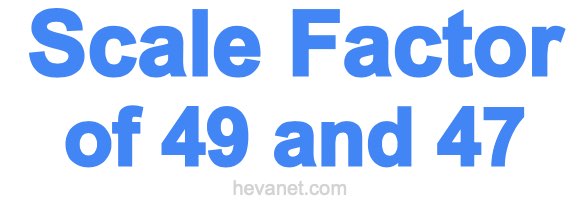 Scale Factor of 49 and 47 Scale Factor of 49 and 47