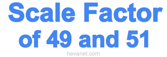 Scale Factor of 49 and 51 Scale Factor of 49 and 51