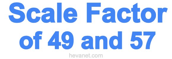 Scale Factor of 49 and 57 Scale Factor of 49 and 57