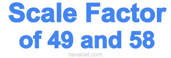 Scale Factor of 49 and 58