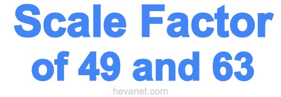 Scale Factor of 49 and 63