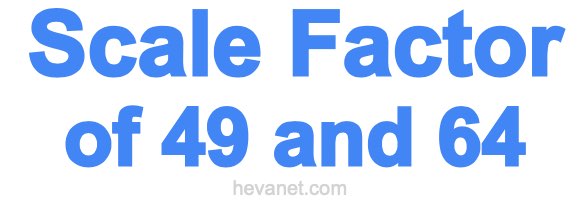 Scale Factor of 49 and 64