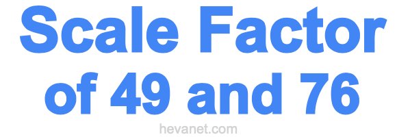 Scale Factor of 49 and 76 Scale Factor of 49 and 76
