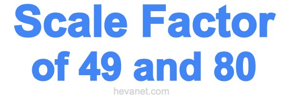 Scale Factor of 49 and 80 Scale Factor of 49 and 80