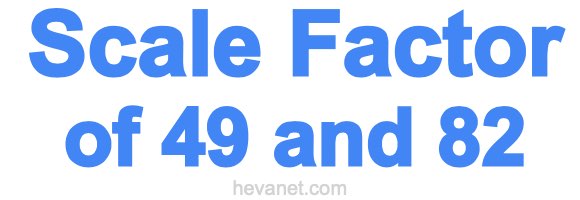 Scale Factor of 49 and 82 Scale Factor of 49 and 82