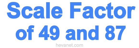 Scale Factor of 49 and 87 Scale Factor of 49 and 87
