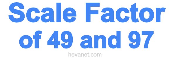 Scale Factor of 49 and 97