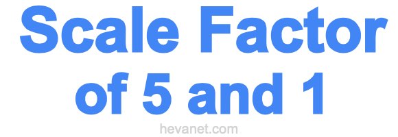 Scale Factor of 5 and 1 Scale Factor of 5 and 1