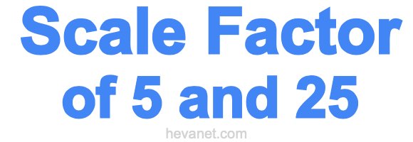 Scale Factor of 5 and 25