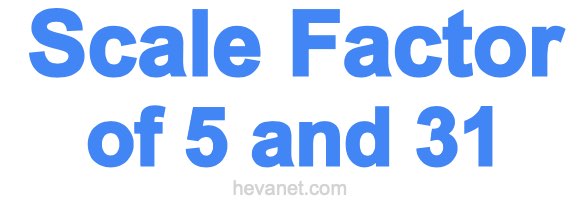 Scale Factor of 5 and 31