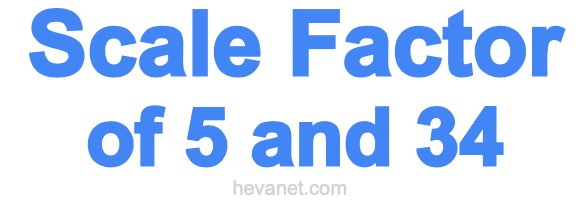 Scale Factor of 5 and 34