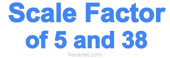 Scale Factor of 5 and 38