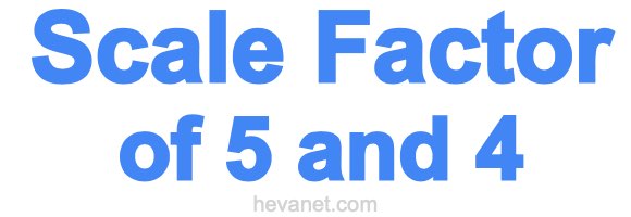Scale Factor of 5 and 4 Scale Factor of 5 and 4