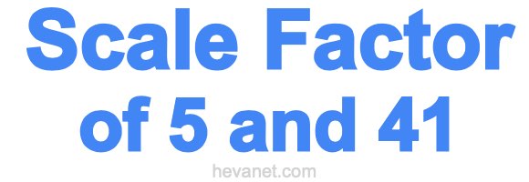 Scale Factor of 5 and 41