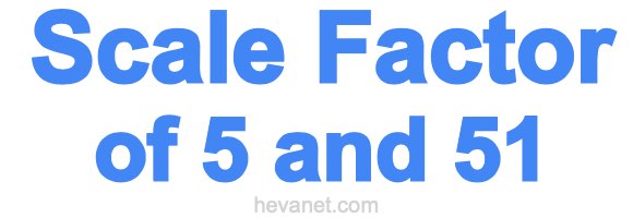 Scale Factor of 5 and 51