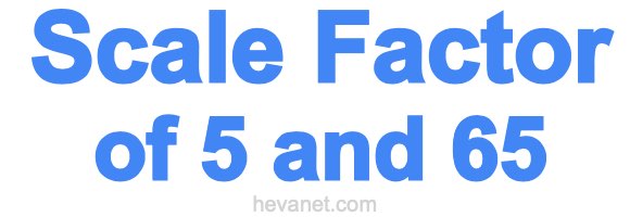 Scale Factor of 5 and 65