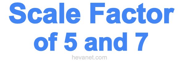 Scale Factor of 5 and 7 Scale Factor of 5 and 7