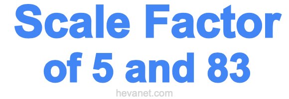 Scale Factor of 5 and 83