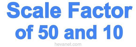 Scale Factor of 50 and 10 Scale Factor of 50 and 10