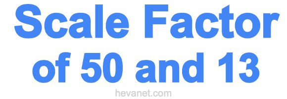 Scale Factor of 50 and 13 Scale Factor of 50 and 13