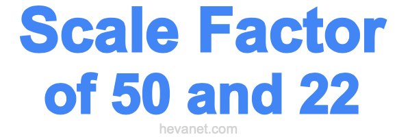 Scale Factor of 50 and 22 Scale Factor of 50 and 22