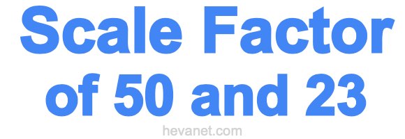Scale Factor of 50 and 23 Scale Factor of 50 and 23