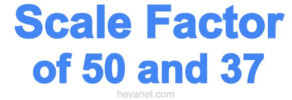 Scale Factor of 50 and 37
