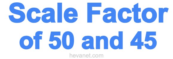 Scale Factor of 50 and 45 Scale Factor of 50 and 45