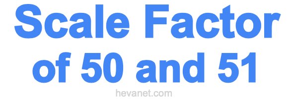 Scale Factor of 50 and 51 Scale Factor of 50 and 51
